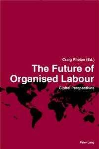 Book Cover for The Future of Organised Labour by Craig Phelan