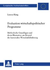 Book Cover for Evaluation Wirtschaftspolitischer Programme Methodische Grundlagen Und Deren Illustration Am Beispiel Der Kantonalen Wirtschaftsfoerderung by Lorenz Kueng