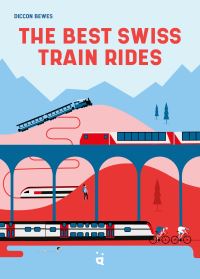 Book Cover for The Best Swiss Train Rides by Diccon Bewes
