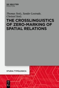 Book Cover for The Crosslinguistics of Zero-Marking of Spatial Relations by Thomas Stolz, Sander Lestrade, Christel Stolz
