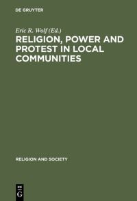 Book Cover for Religion, Power and Protest in Local Communities by Eric R Wolf