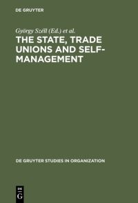 Book Cover for The State, Trade Unions and Self-Management by György Széll, Paul Blyton, Chris Cornforth