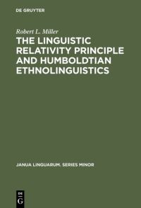 Book Cover for The Linguistic Relativity Principle and Humboldtian Ethnolinguistics by Robert L Miller