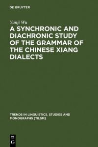 Book Cover for A Synchronic and Diachronic Study of the Grammar of the Chinese Xiang Dialects by Yunji Wu
