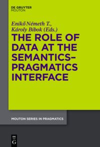 Book Cover for The Role of Data at the Semantics-Pragmatics Interface by Eniko Németh T, Károly Bibok
