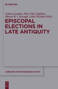 Book Cover for Episcopal Elections in Late Antiquity by Johan Leemans, Peter Van Nuffelen, Shawn W J Keough, Carla Nicolaye