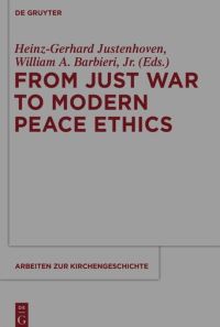 Book Cover for From Just War to Modern Peace Ethics by HeinzGerhard Justenhoven, William A Barbieri