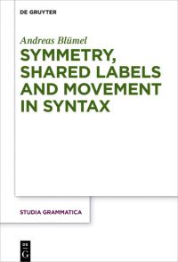 Book Cover for Symmetry, Shared Labels and Movement in Syntax by Andreas Blümel