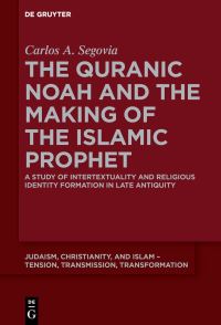 Book Cover for The Quranic Noah and the Making of the Islamic Prophet by Carlos A Segovia