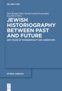Book Cover for Jewish Historiography Between Past and Future by Paul MendesFlohr, Rachel LivnehFreudenthal, Guy Miron