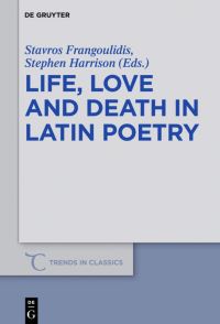 Book Cover for Life, Love and Death in Latin Poetry by Stavros Frangoulidis, Stephen J Harrison