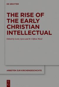 Book Cover for The Rise of the Early Christian Intellectual by Lewis Ayres, H Clifton Ward