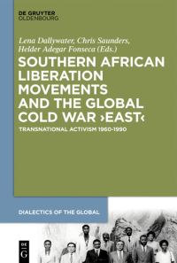 Book Cover for Southern African Liberation Movements and the Global Cold War 'East' by Lena Dallywater, Chris Saunders, Helder Adegar Fonseca