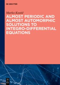 Book Cover for Almost Periodic and Almost Automorphic Solutions to Integro-Differential Equations by Marko KostiÔc