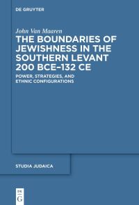 Book Cover for The Boundaries of Jewishness in the Southern Levant 200 BCE-132 CE by John Van Maaren