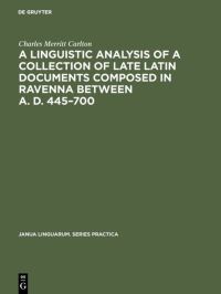 Book Cover for A Linguistic Analysis of a Collection of Late Latin Documents Composed in Ravenna Between A. D. 445-700 by Charles Merritt Carlton