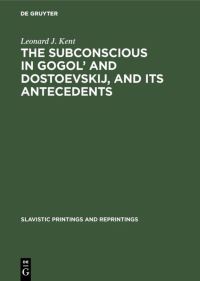 Book Cover for The Subconscious in Gogol' and Dostoevskij, and Its Antecedents by Leonard J Kent