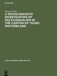 Book Cover for A Sociolinguistic Investigation of Multilingualism in the Canton of Ticino Switzerland by Jürgen B Heye
