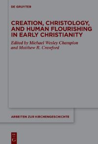 Book Cover for Creation, Christology, and Human Flourishing in Early Christianity by Michael W Champion, Matthew R Crawford