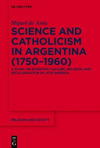 Book Cover for Science and Catholicism in Argentina (1750-1960) by Miguel de Asúa