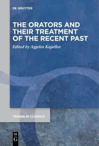 Book Cover for The Orators and Their Treatment of the Recent Past by Aggelos Kapellos