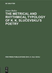 Book Cover for The Metrical and Rhythmical Typology of K. K. Slucevskij's Poetry by James Bailey