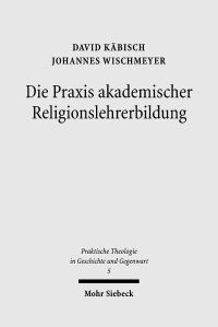Book Cover for Die Praxis Akademischer Religionslehrerbildung by Johannes Wischmeyer, David Kabisch