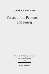 Book Cover for Persecution, Persuasion and Power by James A Kelhoffer