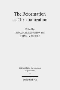 Book Cover for The Reformation as Christianization by John A Maxfield, Anna Marie Johnson