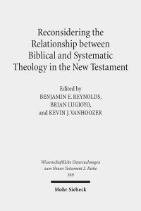 Book Cover for Reconsidering the Relationship Between Biblical and Systematic Theology in the New Testament by Kevin J Vanhoozer, Benjamin E Reynolds, Brian Lugioyo