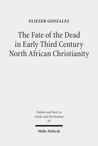 Book Cover for The Fate of the Dead in Early Third Century North African Christianity by Eliezer Gonzalez
