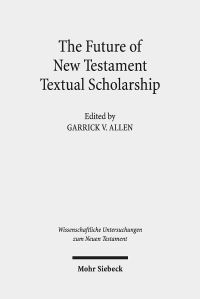 Book Cover for The Future of New Testament Textual Scholarship by Garrick V Allen