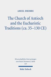 Book Cover for The Church of Antioch and the Eucharistic Traditions (Ca. 35-130 CE) by Amiel Drimbe
