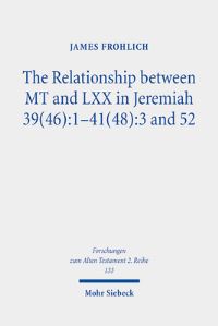Book Cover for The Relationship Between MT and LXX in Jeremiah 39(46):1-41(48):3 and 52 by James Frohlich