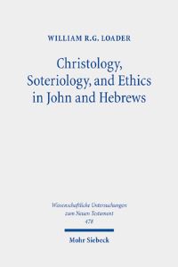 Book Cover for Christology, Soteriology, and Ethics in John and Hebrews by William R G Loader