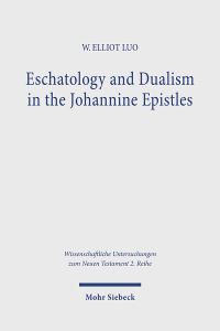 Book Cover for Eschatology and Dualism in the Johannine Epistles by W Elliot Luo