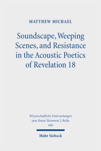 Book Cover for Soundscape, Weeping Scenes, and Resistance in the Acoustic Poetics of Revelation 18 by Matthew Michael