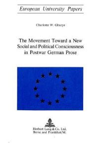 Book Cover for The Movement Toward a New Social and Political Consciousness in Postwar German Prose by Charlotte W Ghurye