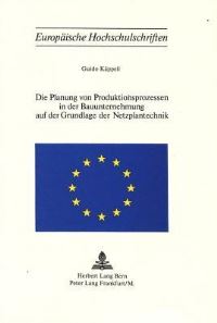 Book Cover for Die Planung Von Produktionsprozessen in Der Bauunternehmung Auf Der Grundlage Der Netzplantechnik by Guido Käppeli