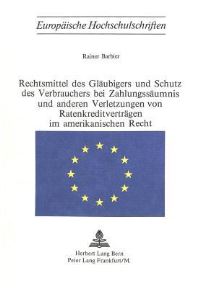 Book Cover for Rechtsmittel Des Glaubigers Und Schutz Des Verbrauchers Bei Zahlungsaumnis Und Anderen Verletzungen Von Ratenkreditvertragen Im Amerikanischen Recht by Rainer Barbier