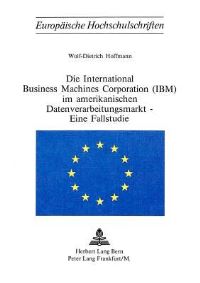 Book Cover for Die International Business Machines Corporation (IBM) Im Amerikanischen Datenverarbeitungsmarkt - Eine Fallstudie by Wolf-Dietrich Hoffmann