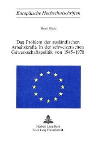 Book Cover for Das Problem Der Auslandischen Arbeitskrafte in Der Schweizerischen Gewerkschaftspolitik Von 1945-1970 by René Riedo
