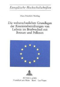 Book Cover for Die Weltanschaulichen Grundlagen Der Reunionsbemuhungen Von Leibniz Im Briefwechsel Mit Bossuet Und Pellisson by Hans Friedrich Werling