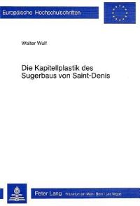 Book Cover for Die Kapitellplastik Des Sugerbaus Von Saint-Denis by Walter Wulf