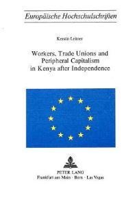 Book Cover for Workers, Trade Unions and Periphical Capitalism in Kenya After Independence by Kerstin Leitner