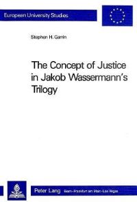 Book Cover for The Concept of Justice in Jakob Wassermann's Trilogy by Stephen H Garrin