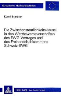 Book Cover for Die Zwischenstaatlichkeitsklausel in Den Wettbewerbsvorschriften Des EWG-Vertrages Und Des Freihandelsabkommens Schweiz-EWG by Kamil Braxator