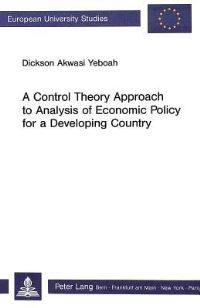 Book Cover for A Control Theory Approach to Analysis of Economic Policy for a Developing Country by Dickson Akwasi Yeboah