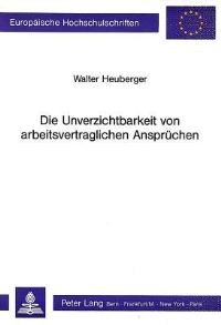 Book Cover for Die Unverzichtbarkeit Von Arbeitsvertraglichen Anspruchen by Walter Heuberger