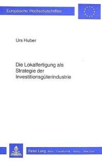 Book Cover for Die Lokalfertigung Als Strategie Der Investitionsguterindustrie by Urs Huber